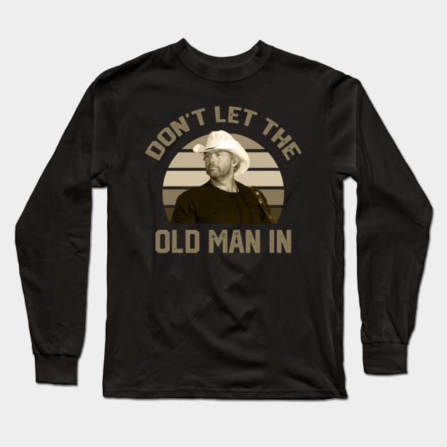 Don't let the old man in Toby Keith Long Sleeve T-Shirt by Fisal